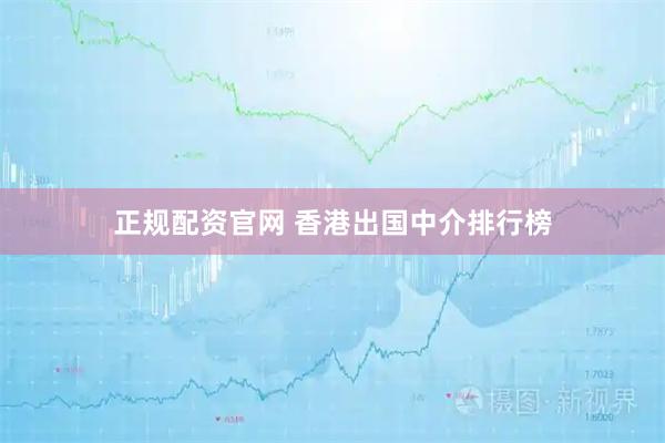 正规配资官网 香港出国中介排行榜
